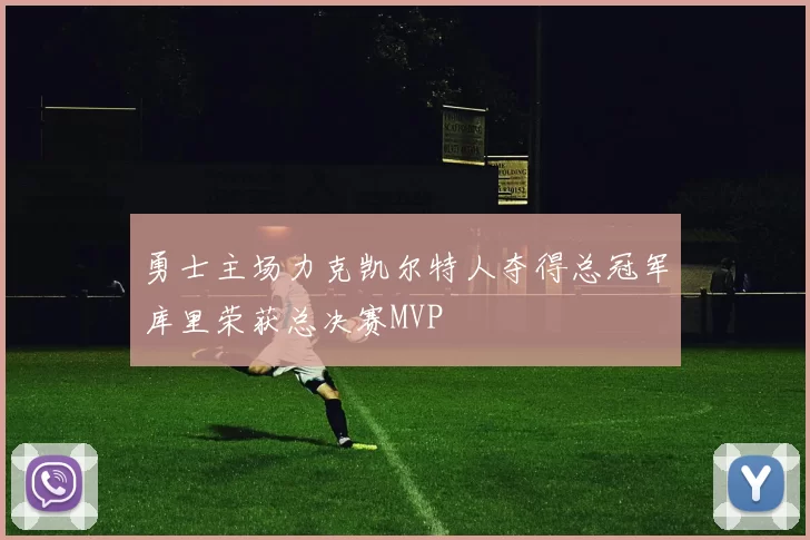 勇士主场力克凯尔特人夺得总冠军库里荣获总决赛MVP