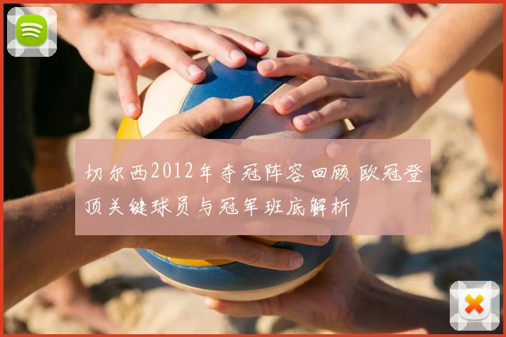 切尔西2012年夺冠阵容回顾 欧冠登顶关键球员与冠军班底解析