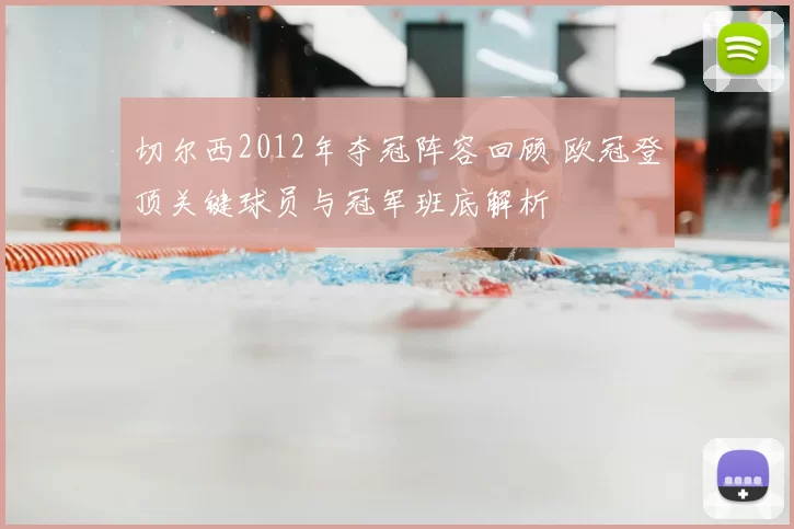 切尔西2012年夺冠阵容回顾 欧冠登顶关键球员与冠军班底解析