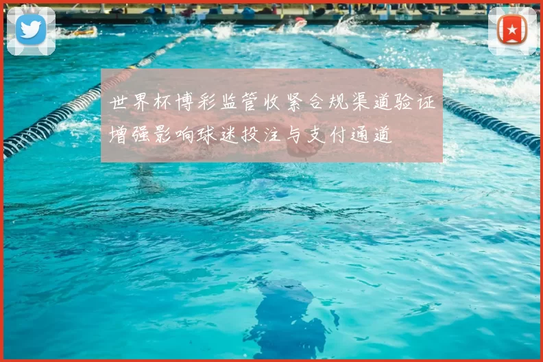世界杯博彩监管收紧合规渠道验证增强影响球迷投注与支付通道