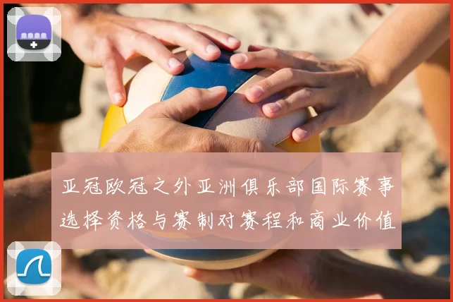亚冠欧冠之外亚洲俱乐部国际赛事选择资格与赛制对赛程和商业价值的影响
