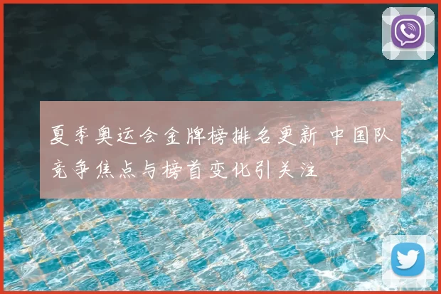 夏季奥运会金牌榜排名更新 中国队竞争焦点与榜首变化引关注
