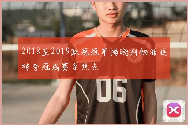 2018至2019欧冠冠军揭晓利物浦逆转夺冠成赛季焦点