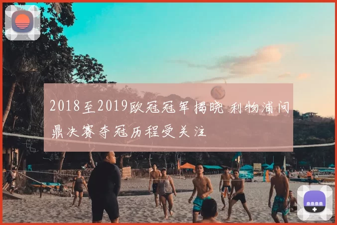 2018至2019欧冠冠军揭晓 利物浦问鼎决赛夺冠历程受关注