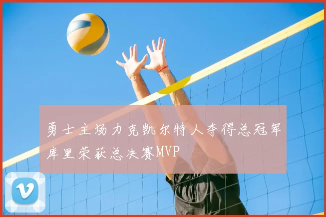 勇士主场力克凯尔特人夺得总冠军库里荣获总决赛MVP