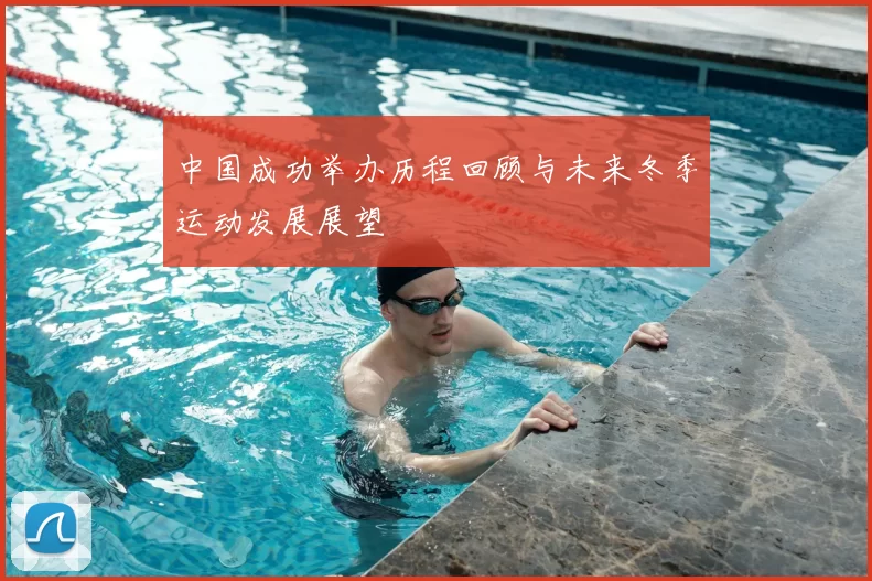 中国成功举办历程回顾与未来冬季运动发展展望
